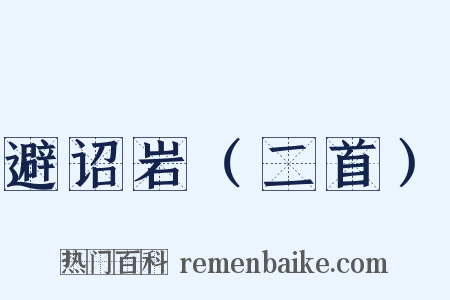 避诏岩（二首）是什么意思的图片
